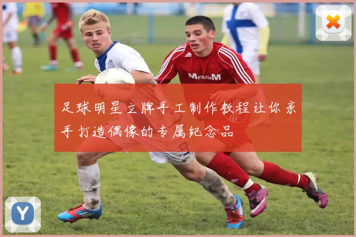 足球明星立牌手工制作教程让你亲手打造偶像的专属纪念品