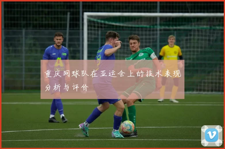 重庆网球队在亚运会上的技术表现分析与评价